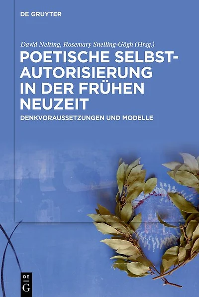 Poetische Selbstautorisierung der Frühen Neuzeit: Denkvoraussetzungen und Modelle