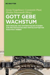 Gott gebe Wachstum: Historische und systematische Studien zur protestantischen Wirtschaftsethik nach Max Weber