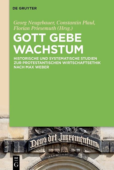 Gott gebe Wachstum: Historische und systematische Studien zur protestantischen Wirtschaftsethik nach Max Weber