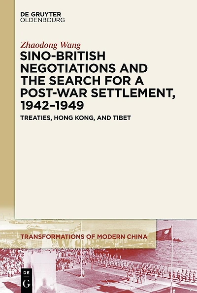 Sino-British Negotiations and the Search for a Post-War Settlement, 1942-1949: Treaties, Hong Kong, Tibet