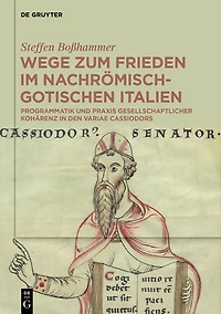 Wege zum Frieden im nachrömisch-gotischen Italien: Programmatik und Praxis gesellschaftlicher Kohärenz den Variae Cassiodors