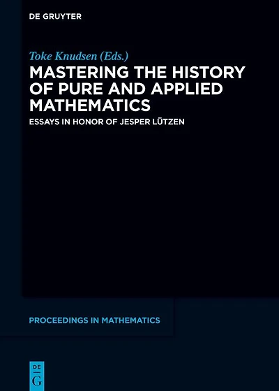Mastering the History of Pure and Applied Mathematics: Essays in Honor of Jesper Lützen