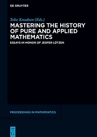 Mastering the History of Pure and Applied Mathematics: Essays in Honor of Jesper Lützen