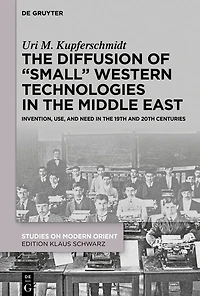 the Diffusion of "Small" Western Technologies Middle East: Invention, Use and Need 19th 20th Centuries