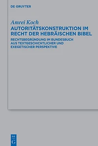 Autoritätskonstruktion im Recht der Hebräischen Bibel: Rechtsbegründung im Bundesbuch aus textgeschichtlicher und exegetischer Perspektive