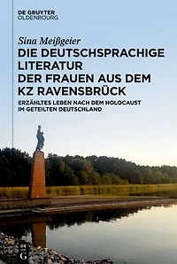 Die deutschsprachige Literatur der Frauen aus dem KZ Ravensbrück: Erzähltes Leben nach Holocaust im geteilten Deutschland