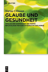 Glaube und Gesundheit: Impulse der empirischen Religionspsychologie für eine integrative Seelsorge