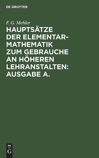 Hauptsätze der Elementar-Mathematik zum Gebrauche an höheren Lehranstalten: Ausgabe A.