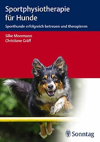 Sportphysiotherapie für Hunde: Sporthunde erfolgreich betreuen und therapieren