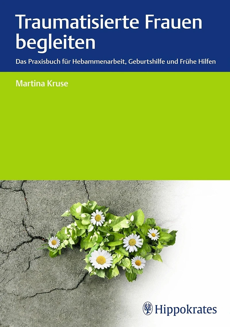 Traumatisierte Frauen begleiten: Das Praxisbuch für Hebammenarbeit, Geburtshilfe, Frühe Hilfen