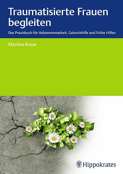 Traumatisierte Frauen begleiten: Das Praxisbuch für Hebammenarbeit, Geburtshilfe, Frühe Hilfen