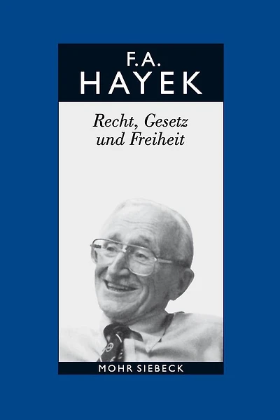 Friedrich A. von Hayek: Gesammelte Schriften in deutscher Sprache: Abt. B Band 4: Recht, Gesetz und Freiheit. Eine Neufassung der liberalen Grundsatze der Gerechtigkeit und der politischen Okonomie