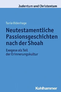 Neutestamentliche Passionsgeschichten nach der Shoah: Exegese als Teil der Erinnerungskultur