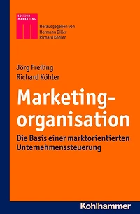 Marketingorganisation: Die Basis einer marktorientierten Unternehmenssteuerung