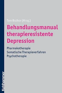Behandlungsmanual therapieresistente Depression: Pharmakotherapie - somatische Therapieverfahren - Psychotherapie