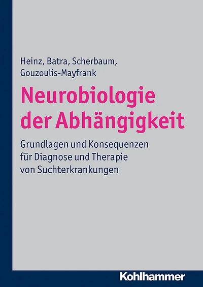 Neurobiologie der Abhängigkeit: Grundlagen und Konsequenzen für Diagnose und Therapie von Suchterkrankungen