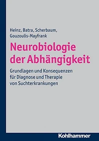 Neurobiologie der Abhängigkeit: Grundlagen und Konsequenzen für Diagnose und Therapie von Suchterkrankungen