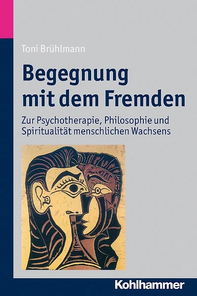 Begegnung mit dem Fremden: Zur Psychotherapie, Philosophie und Spiritualität menschlichen Wachsens