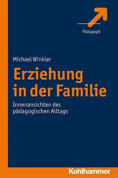 Erziehung in der Familie: Innenansichten des pädagogischen Alltags
