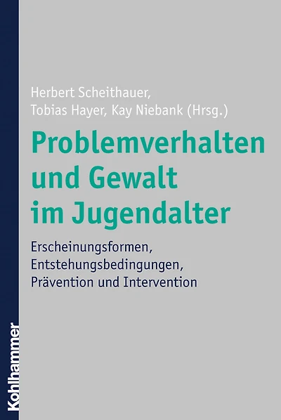 Problemverhalten und Gewalt im Jugendalter: Erscheinungsformen, Entstehungsbedingungen, Prävention und Intervention