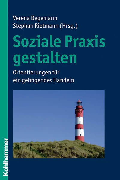Soziale Praxis gestalten: Orientierungen für ein gelingendes Handeln