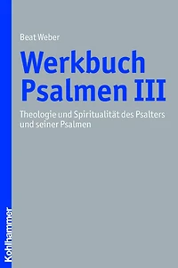Werkbuch Psalmen III: Theologie und Spiritualität des Psalters und seiner Psalmen