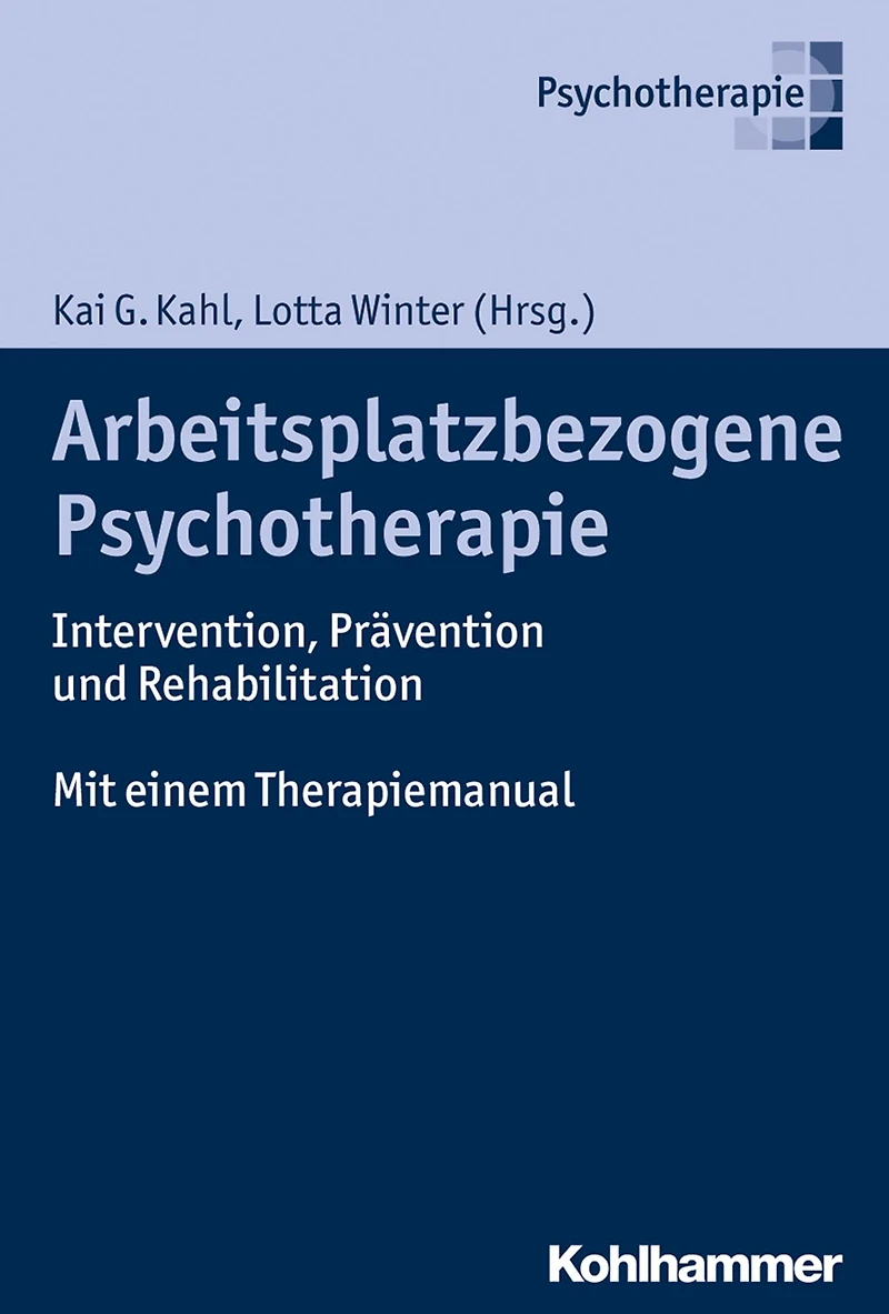 Arbeitsplatzbezogene Psychotherapie: Intervention, Prävention und Rehabilitation. Mit einem Therapiemanual