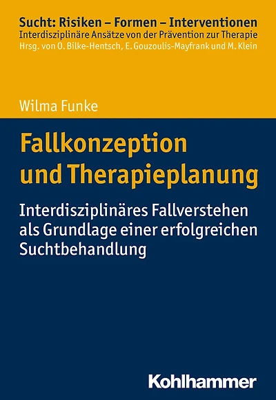 Fallkonzeption und Therapieplanung: Interdisziplinäres Fallverstehen als Grundlage einer erfolgreichen Suchtbehandlung