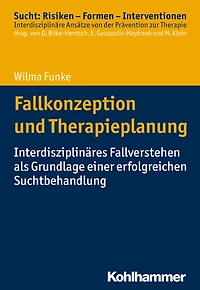 Fallkonzeption und Therapieplanung: Interdisziplinäres Fallverstehen als Grundlage einer erfolgreichen Suchtbehandlung