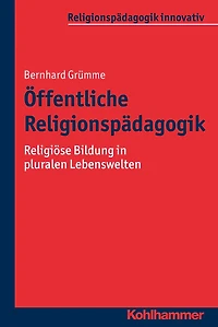 Öffentliche Religionspädagogik: Religiöse Bildung in pluralen Lebenswelten