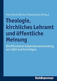 Theologie, kirchliches Lehramt und öffentliche Meinung: Die Münchener Gelehrtenversammlung von 1863 und ihre Folgen