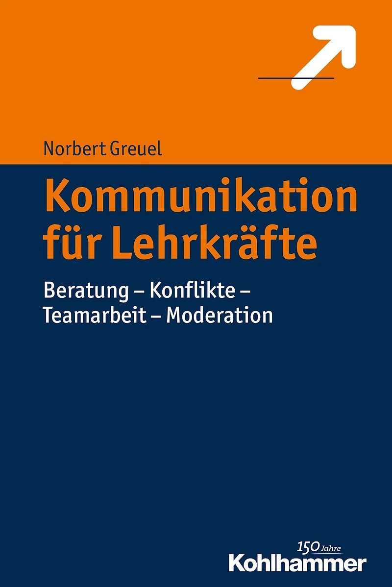 Kommunikation für Lehrkräfte: Beratung - Konflikte - Teamarbeit - Moderation