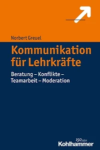 Kommunikation für Lehrkräfte: Beratung - Konflikte - Teamarbeit - Moderation
