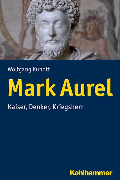Mark Aurel: Kaiser, Denker, Kriegsherr