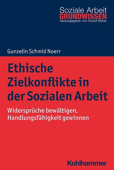 Ethische Zielkonflikte in der Sozialen Arbeit: Widersprüche bewältigen, Handlungsfähigkeit gewinnen