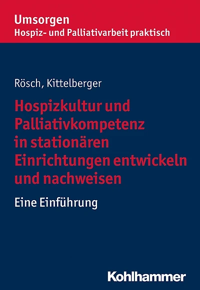 Hospizkultur und Palliativkompetenz in stationären Einrichtungen entwickeln und nachweisen: Eine Einführung