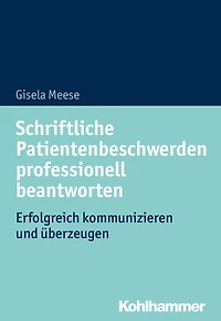 Schriftliche Patientenbeschwerden professionell beantworten: Erfolgreich kommunizieren und überzeugen