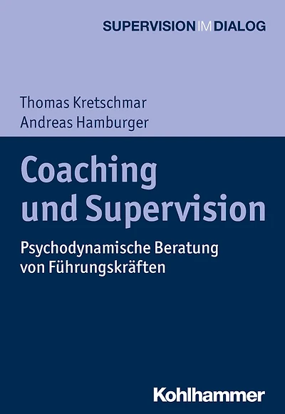 Coaching und Supervision: Psychodynamische Beratung von Führungskräften