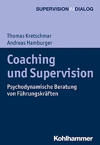 Coaching und Supervision: Psychodynamische Beratung von Führungskräften