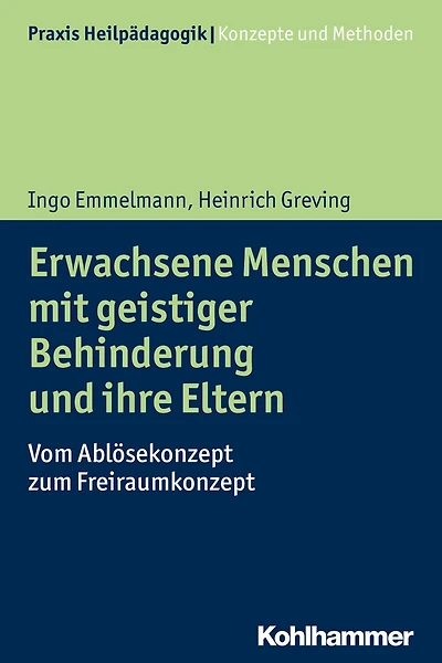 Erwachsene Menschen mit geistiger Behinderung und ihre Eltern: Vom Ablösekonzept zum Freiraumkonzept