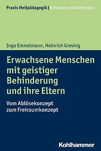 Erwachsene Menschen mit geistiger Behinderung und ihre Eltern: Vom Ablösekonzept zum Freiraumkonzept