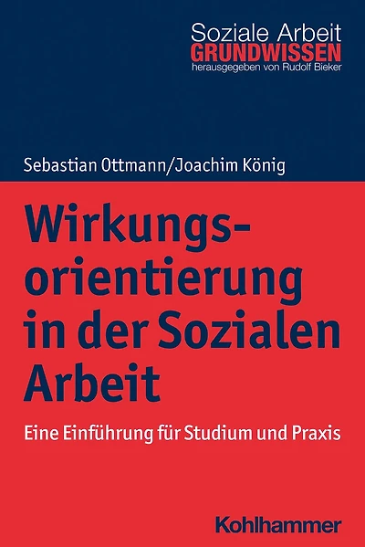 Wirkungsorientierung der Sozialen Arbeit: Eine Einführung für Studium und Praxis