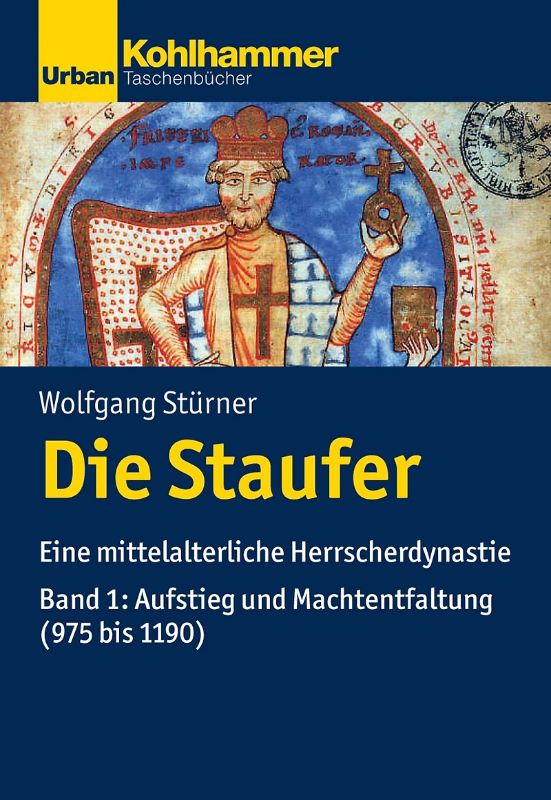 Die Staufer: Eine mittelalterliche Herrscherdynastie - Bd. 1: Aufstieg und Machtentfaltung (975 bis 1190)