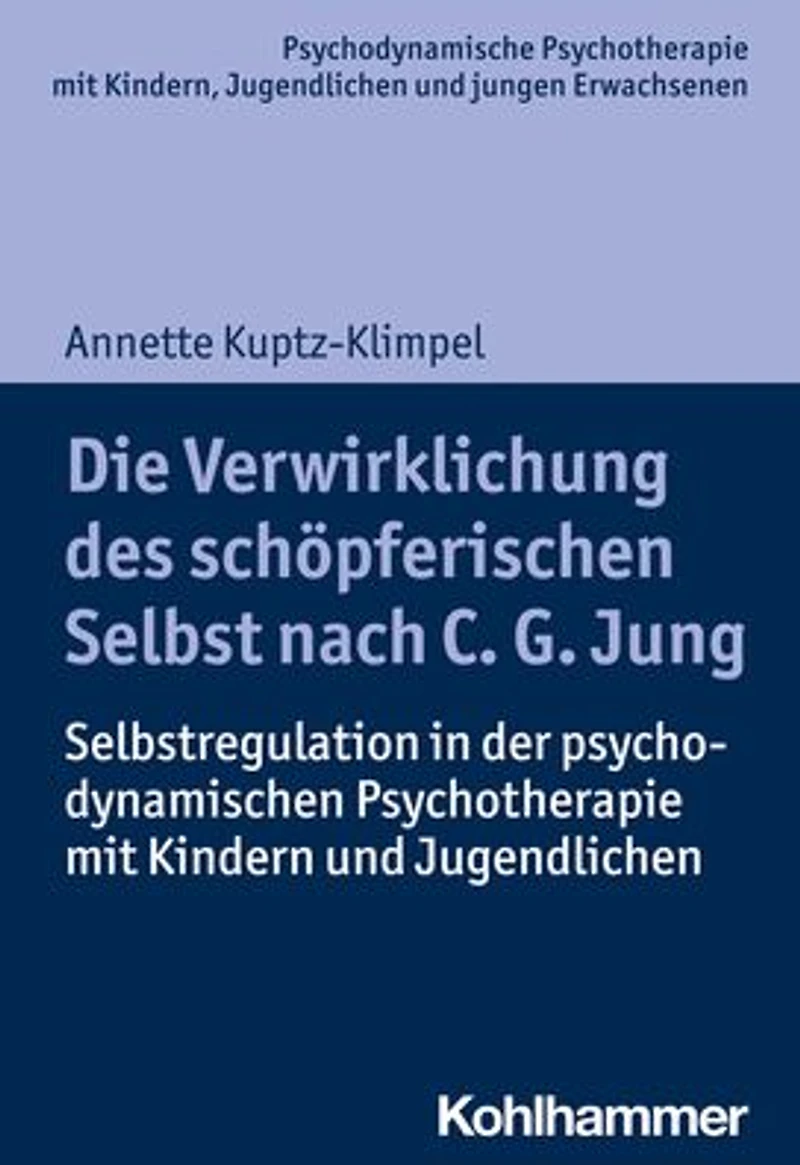 Die Verwirklichung des schöpferischen Selbst nach C. G. Jung: Selbstregulation der psychodynamischen Psychotherapie mit Kindern und Jugendlichen