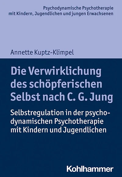 Die Verwirklichung des schöpferischen Selbst nach C. G. Jung: Selbstregulation der psychodynamischen Psychotherapie mit Kindern und Jugendlichen