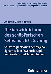Die Verwirklichung des schöpferischen Selbst nach C. G. Jung: Selbstregulation der psychodynamischen Psychotherapie mit Kindern und Jugendlichen