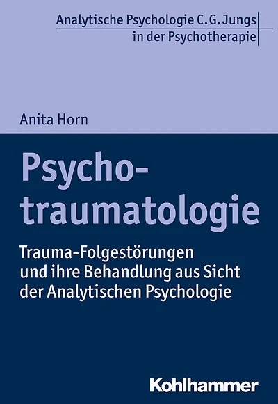 Psychotraumatologie: Trauma-Folgestörungen und ihre Behandlung aus Sicht der Analytischen Psychologie