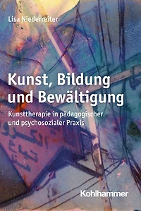 Kunst, Bildung und Bewältigung: Kunsttherapie in pädagogischer und psychosozialer Praxis
