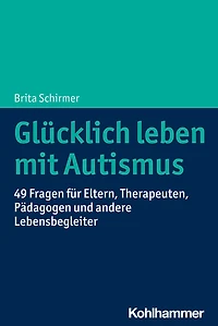 Glücklich leben mit Autismus: 49 Fragen für Eltern, Therapeuten, Pädagogen und andere Lebensbegleiter