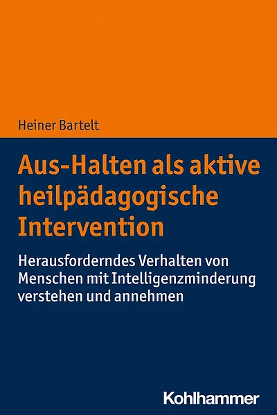 Aus-Halten als aktive heilpädagogische Intervention: Herausforderndes Verhalten von Menschen mit Intelligenzminderung verstehen und annehmen